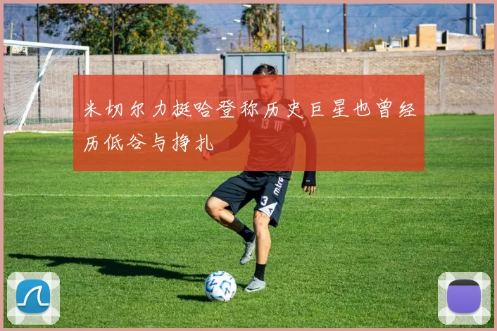 米切尔力挺哈登称历史巨星也曾经历低谷与挣扎